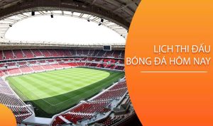 lịch thi đấu bóng đá hôm nay